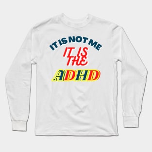 It is not me, It is the ADHD Long Sleeve T-Shirt